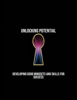 Paperback Unlocking Potential: Developing Good Mindsets And Skills For Success Book