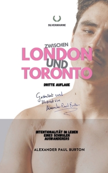 Zwischen London und Toronto: Intentionalität im Leben eines schwulen Auswanderers: Dritte Auflage (Silverbourne: Rohe, Unverblümte Britische Schwule ... und Langsamer Leidenschaft) (German Edition)