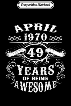 Composition Notebook: April 1970 Vintage Funny 49th Birthday Gift  Journal/Notebook Blank Lined Ruled 6x9 100 Pages