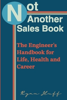 Paperback Not Another Sales Book: The Engineer's Handbook for Life, Health and Career Book