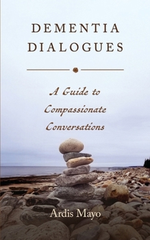 Dementia Dialogues: A Guide to Compassionate Conversations