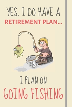 Paperback Yes, i do have a retirement plan... I plan on going fishing: Funny Novelty Fishing gift for men, dad or uncle - Lined Journal or Notebook Book