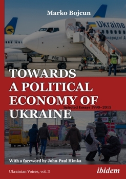 Towards a Political Economy of Ukraine: Selected Essays 1990-2015 - Book #3 of the Ukrainian Voices