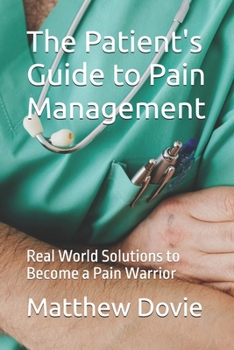 Paperback The Patient's Guide to Pain Management: Real World Solutions to Become a Pain Warrior Book