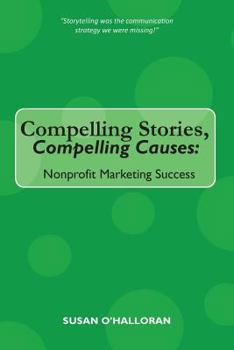 Paperback Compelling Stories, Compelling Causes: Nonprofit Marketing Success Book