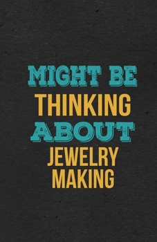 Might Be Thinking About Jewelry Making A5 Lined Notebook: Funny Hobby Skill Recreation Graphic For Leisure Sideline Interest. Unique Blank Composition ... Great Office School Writing Class Teacher