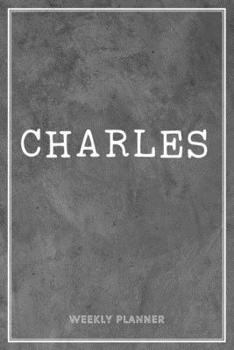 Charles Weekly Planner: To Do List Academic Schedule Logbook Appointment Notes Custom Personal Name School Supplies Time Management Grey Loft Cement Exposed Concrete Wall Gift