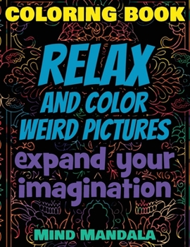 RELAX Coloring Book - Relax and Color COOL Pictures - Expand your Imagination - Mindfulness: 200 Pages - 100 INCREDIBLE Images - A Relaxing Coloring ... Patterns to Relax Your Mind, Body and Soul