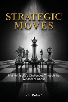 Paperback Strategic Moves: Mastering Life's Challenges Through the Wisdom of Chess Book