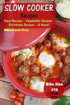 Paperback Slow Cooker Recipes - Bite Size #12: Stew Recipes - Vegetable Recipes - Enchilada Recipes - & More! Book