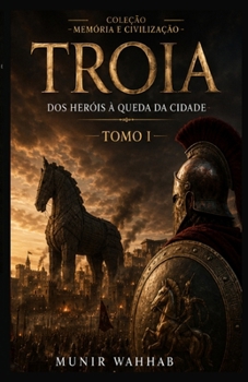 TROIA — TOMO I: Dos Heróis à Queda da Cidade (Coleção Memória e Civilização) (Portuguese Edition)