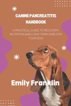 Paperback Canine Pancreatitis Handbook: A Practical Guide to Recovery, Nutrition and Long-term Care for your Dog Book