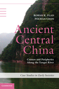 Ancient Central China: Centers and Peripheries Along the Yangzi River - Book  of the Case Studies in Early Societies