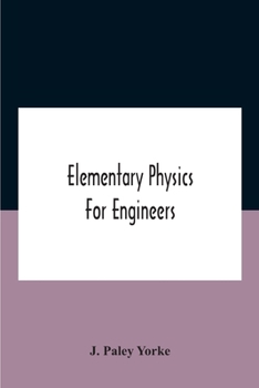 Paperback Elementary Physics For Engineers; An Elementary Text Book For First Year Students Taking An Engineering Course In A Technical Institution Book