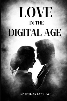 Love in the Digital Age: The modern realities of dating and relationships in the age of technology