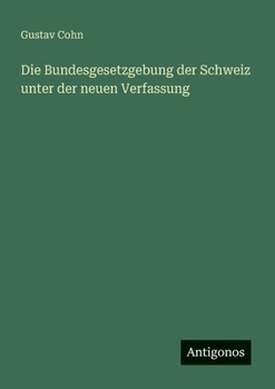 Die Bundesgesetzgebung der Schweiz unter der neuen Verfassung (German Edition)