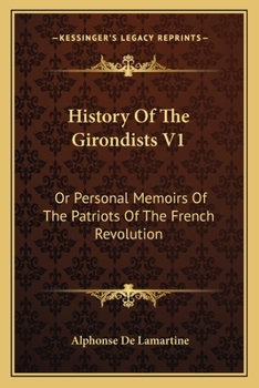 History Of The Girondists V1: Or Personal Memoirs Of The Patriots Of The French Revolution - Book #1 of the Histoire des Girondins