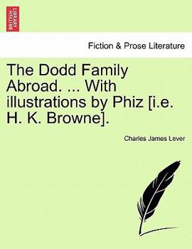 Paperback The Dodd Family Abroad. ... With illustrations by Phiz [i.e. H. K. Browne]. Book