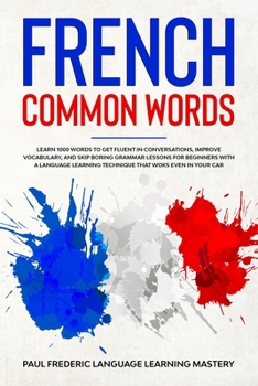 Paperback French Common Words: Learn 1000 Words to Get Fluent in Conversations, Improve Vocabulary, and Skip Boring Grammar Lessons for Beginners wit Book