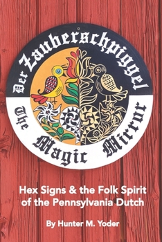 Paperback Der Zauberschpiggel, The Magic Mirror: Hex Signs and the Folk Spirit of the Pennsylvania Dutch Book