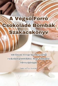Paperback A Végső Forró Csokoládé Bombák Szakácskönyv [Hungarian] Book