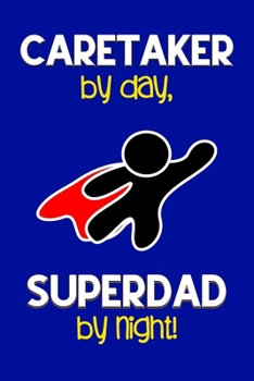 Paperback Caretaker by day, Superdad by night!: Dad Gifts for Caretakers: Novelty Gag Notebook Gift: Lined Paper Paperback Journal for Writing, Sketching or Dra Book