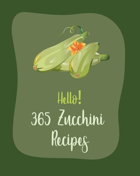 Paperback Hello! 365 Zucchini Recipes: Best Zucchini Cookbook Ever For Beginners [Book 1] Book