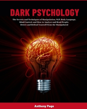 Paperback Dark Psychology: The Secrets and Techniques of Manipulation, NLP, Body Language, Mind Control, and How to Analyze and Read People. Detect and Defend Y Book