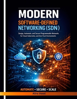 Paperback Modern Software-Defined Networking (SDN): Design, Automate, and Secure Programmable Networks for Cloud, Kubernetes, and Zero-Trust Environments Book