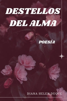 DESTELLOS DEL ALMA: POESÍA (Spanish Edition)