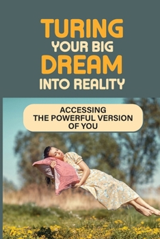Paperback Turing Your Big Dream Into Reality: Accessing The Powerful Version of You: How Big Are Your Dreams? Book