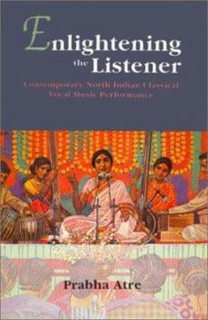 Hardcover Enlightening the Listener: Contemporary North Indian Classical Vocal Music Performance Book
