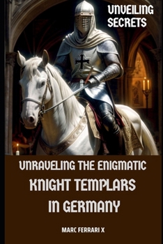 Unveiling Secrets: Unraveling the Enigmatic Knight Templars in Germany