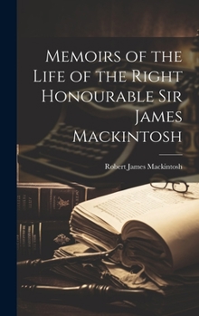 Hardcover Memoirs of the Life of the Right Honourable Sir James Mackintosh Book