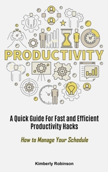 Paperback Productivity: A Quick Guide For Fast and Efficient Productivity Hacks (How to Manage Your Schedule) Book