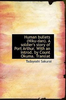 Human Bullets a Soldier's Story of Port Arthur with an Introd by Count Okuma Translat
