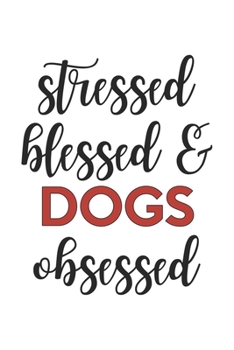 Stressed Blessed and Dogs Obsessed  Dogs Lover Dogs Obsessed Notebook A beautiful: Lined Notebook / Journal Gift, , 120 Pages, 6 x 9 inches , Personal ... Journal, Customized Journal, The Diary of  D