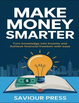 Paperback Make Money Smarter: Turn Knowledge into Income And Achieve Financial Freedom With Ease Book