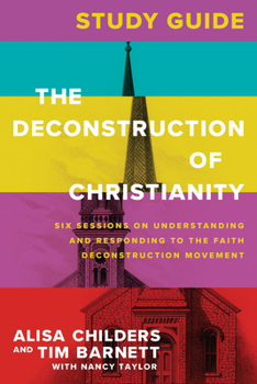 Paperback The Deconstruction of Christianity Study Guide: Six Sessions on Understanding and Responding to the Faith Deconstruction Movement Book