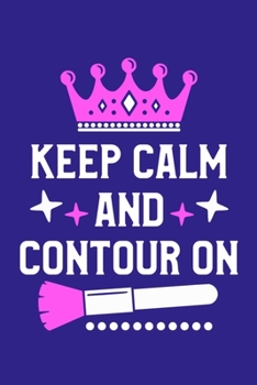 Keep Calm And Contour On: Blank Lined Notebook Journal: Gift for Makeup Artist Lovers Fashionista Women Teen Girls 6x9 | 110 Blank  Pages | Plain White Paper | Soft Cover Book