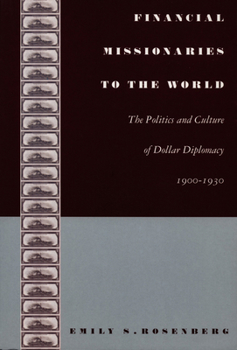 Paperback Financial Missionaries to the World: The Politics and Culture of Dollar Diplomacy, 1900-1930 Book