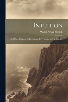 Paperback Intuition; Its Office, Its Laws, Its Psychology, Its Triumphs and Its Divinity Book