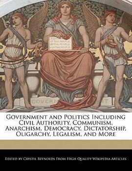 Paperback Government and Politics Including Civil Authority, Communism, Anarchism, Democracy, Dictatorship, Oligarchy, Legalism, and More Book