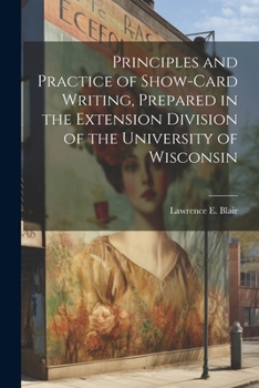 Paperback Principles and Practice of Show-Card Writing, Prepared in the Extension Division of the University of Wisconsin Book