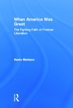 When America Was Great: The Fighting Faith of Postwar Liberalism