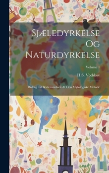 Hardcover Sjæledyrkelse Og Naturdyrkelse: Bidrag Til Bestemmelsen Af Den Mytologiske Metode; Volume 1 [Danish] Book