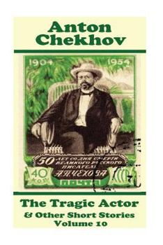 Paperback Anton Chekhov - The Tragic Actor & Other Short Stories (Volume 10): Short story compilations from arguably the greatest short story writer ever. Book