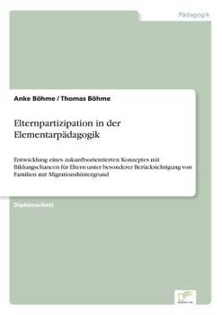 Paperback Elternpartizipation in der Elementarpädagogik: Entwicklung eines zukunftsorientierten Konzeptes mit Bildungschancen für Eltern unter besonderer Berück [German] Book