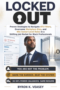 Locked Out: Proven Strategies to Navigate ATS Filters, Overcome Workplace Bias, and Win Senior-Level Roles in a Shifting Job Market for Black Professionals
