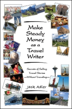 Paperback Make Steady Money as a Travel Writer: Secrets of Selling Travel Stories-Without Traveling Book